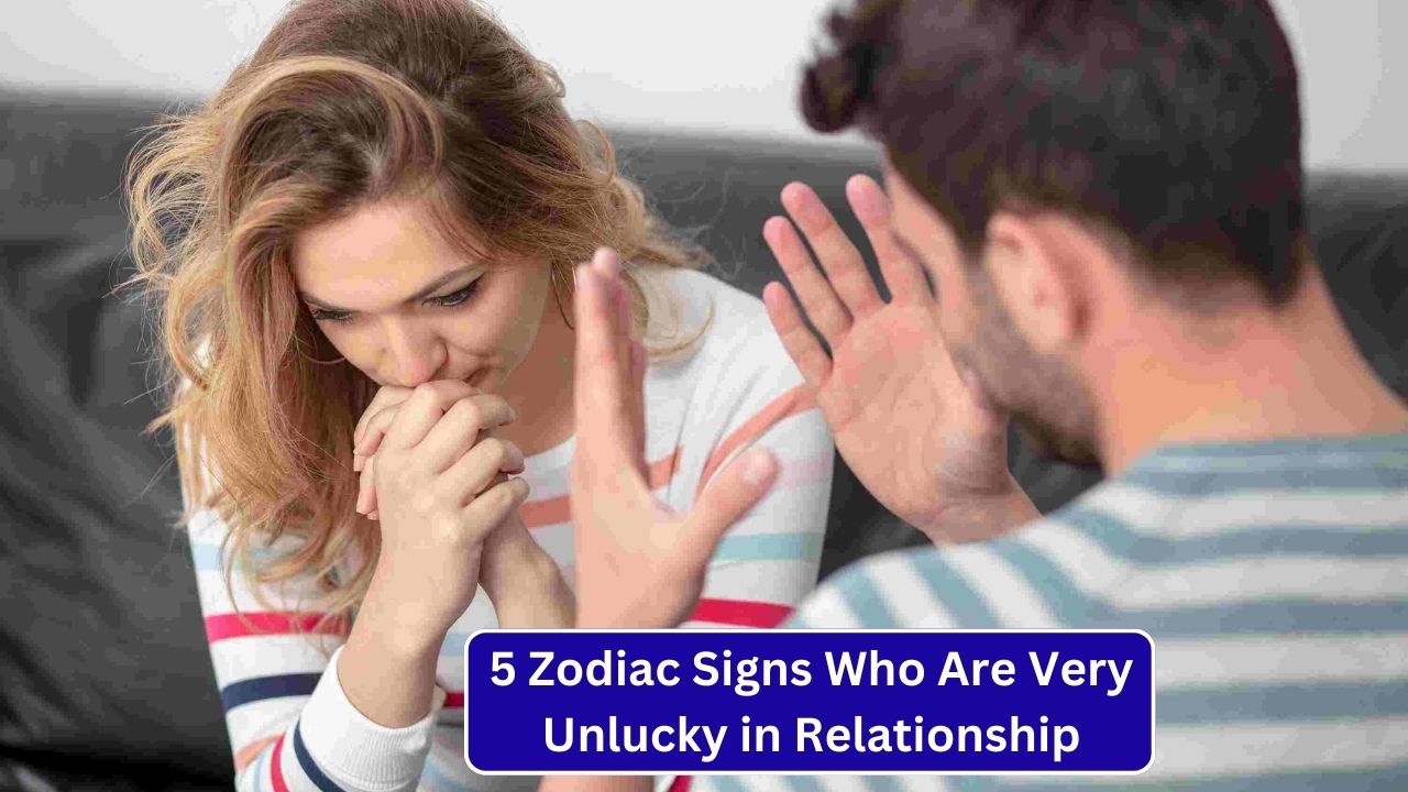 5 Zodiac Signs Who Are Very Unlucky in Relationship